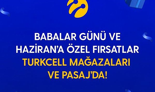 Turkcell’den Babalar Günü ve haziran ayına özel kampanyalar
